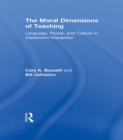 The Moral Dimensions of Teaching : Language, Power, and Culture in Classroom Interaction - eBook