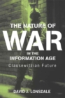 The Nature of War in the Information Age : Clausewitzian Future - David J. Lonsdale