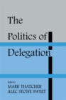 The Politics of Delegation - Alec Stone Sweet