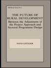 The Future of Rural Development : Between the Adjustment of the Project Approach and Sectoral Programme Desig - eBook