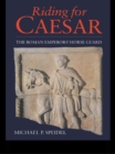 Riding for Caesar : The Roman Emperor's Horseguard - Micheal P. Speidel