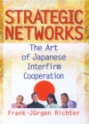 Strategic Networks : The Art of Japanese Interfirm Cooperation - Erdener Kaynak