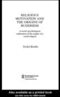 Religious Motivation and the Origins of Buddhism : A Social-Psychological Exploration of the Origins of a World Religion - eBook