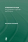 Subject to Change : Jung, Gender and Subjectivity in Psychoanalysis - eBook
