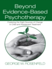 Beyond Evidence-Based Psychotherapy : Fostering the Eight Sources of Change in Child and Adolescent Treatment - eBook