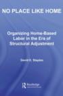 No Place Like Home : Organizing Home-Based Labor in the Era of Structural Adjustment - eBook