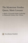 The Mysterious Voodoo Queen, Marie Laveaux : A Study of Powerful Female Leadership in Nineteenth Century New Orleans - eBook