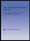 The Dangerous Potential of Reading : Readers & the Negotiation of Power in Selected Nineteenth-Century Narratives - eBook