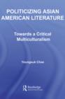 Politicizing Asian American Literature : Towards a Critical Multiculturalism - eBook