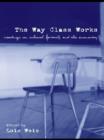 The Way Class Works : Readings on School, Family, and the Economy - eBook