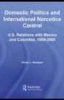 Domestic Politics and International Narcotics Control : U.S. Relations with Mexico and Colombia, 1989-2000 - eBook
