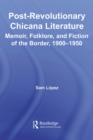 Post-Revolutionary Chicana Literature : Memoir, Folklore and Fiction of the Border, 1900-1950 - eBook