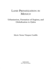 Land Privatization in Mexico : Urbanization, Formation of Regions and Globalization in Ejidos - eBook