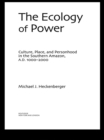 The Ecology of Power : Culture, Place and Personhood in the Southern Amazon, AD 1000-2000 - eBook