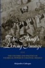 The King's Living Image : The Culture and Politics of Viceregal Power in Colonial Mexico - eBook