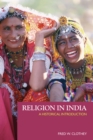 Religion in India : A Historical Introduction - Fred W. Clothey