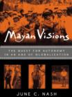 Mayan Visions : The Quest for Autonomy in an Age of Globalization - eBook