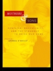 Mothers and Sons : Feminism, Masculinity, and the Struggle to Raise Our Sons - eBook