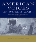 American Voices of World War I : Primary Source Documents, 1917-1920 - Martin Marix Evans