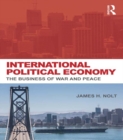 International Political Economy : The Business of War and Peace - eBook