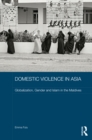 Domestic Violence in Asia : Globalization, Gender and Islam in the Maldives - Emma Fulu