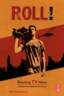 Roll! Shooting TV News : Shooting TV News:Views from Behind the Lens - eBook