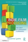 Independent Film Producing : The Craft of Low Budget Filmmaking - eBook