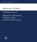 Wither Iran? : Reform, Domestic Politics and National Security - eBook