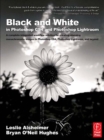 Black and White in Photoshop CS4 and Photoshop Lightroom : A complete integrated workflow solution for creating stunning monochromatic images in Photoshop CS4, Photoshop Lightroom, and beyond - eBook