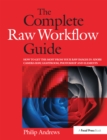 The Complete Raw Workflow Guide : How to get the most from your raw images in Adobe Camera Raw, Lightroom, Photoshop, and Elements - eBook