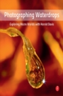 Photographing Waterdrops : Exploring Macro Worlds with Harold Davis - eBook