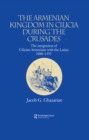 The Armenian Kingdom in Cilicia During the Crusades : The Integration of Cilician Armenians with the Latins, 1080-1393 - eBook