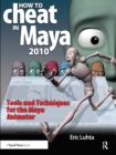 How to Cheat in Maya 2010 : Tools and Techniques for the Maya Animator - eBook