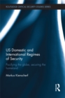 US Domestic and International Regimes of Security : Pacifying the Globe, Securing the Homeland - eBook