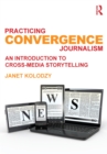 Practicing Convergence Journalism : An Introduction to Cross-Media Storytelling - eBook