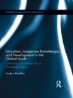 Education, Indigenous Knowledges, and Development in the Global South : Contesting Knowledges for a Sustainable Future - eBook