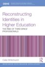 Reconstructing Identities in Higher Education : The rise of 'Third Space' professionals - eBook