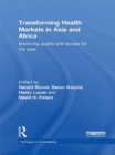 Transforming Health Markets in Asia and Africa : Improving Quality and Access for the Poor - eBook