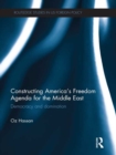 Constructing America's Freedom Agenda for the Middle East : Democracy or Domination - eBook