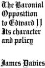Baronial Opposition to Edward II : Its Character and Policy - James Conway Davies