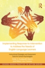 Implementing Response-to-Intervention to Address the Needs of English-Language Learners : Instructional Strategies and Assessment Tools for School Psychologists - eBook