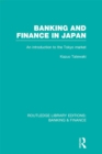 Banking and Finance in Japan (RLE Banking & Finance) : An Introduction to the Tokyo Market - eBook