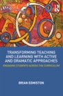 Transforming Teaching and Learning with Active and Dramatic Approaches : Engaging Students Across the Curriculum - eBook