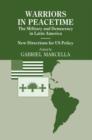 Warriors in Peacetime : New Directions for Us Policy the Military and Democracy in Latin America - eBook