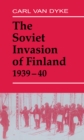 The Soviet Invasion of Finland, 1939-40 - Carl Van Dyke