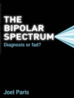 The Bipolar Spectrum : Diagnosis or Fad? - eBook