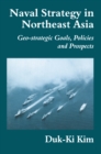 Naval Strategy in Northeast Asia : Geo-strategic Goals, Policies and Prospects - eBook
