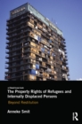 The Property Rights of Refugees and Internally Displaced Persons : Beyond Restitution - eBook