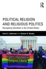 Political Religion and Religious Politics : Navigating Identities in the United States - eBook