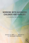 Working With Alienated Children and Families : A Clinical Guidebook - eBook